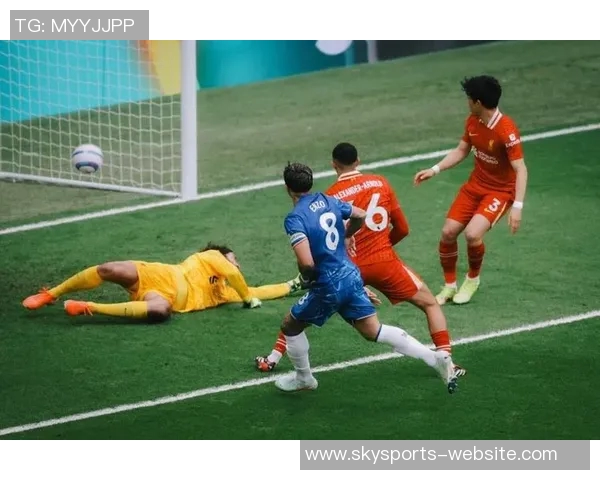 友谊赛惊现乌龙球利物浦逆转切尔西全场沸腾历史冷门再添一笔