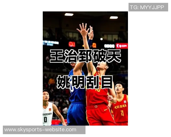 王治郅与姚明的CBA传奇对决与中国篮球的辉煌历史回顾